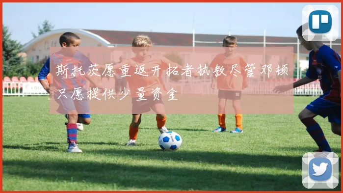 斯托茨愿重返开拓者执教尽管邓顿只愿提供少量资金