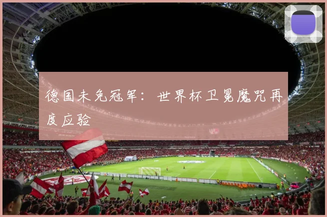 德国未免冠军：世界杯卫冕魔咒再度应验